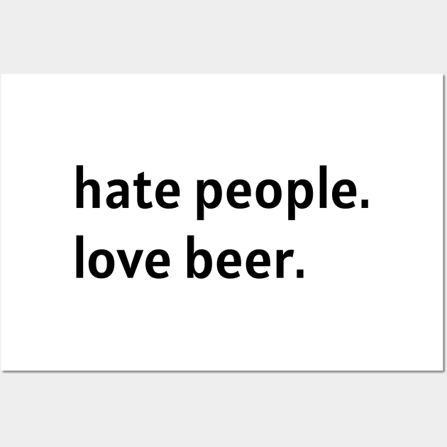 Hate People. Love Beer. (Black Text) Wall Art by nonbeenarydesigns